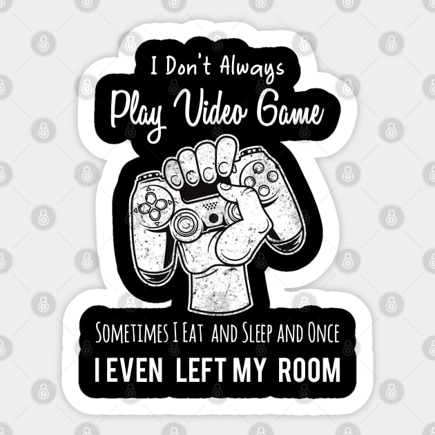 I Don't Always Play Video Game Sometimes I Eat and Sleep and Once I Even Left My Room Sticker by Abderrahmaneelh